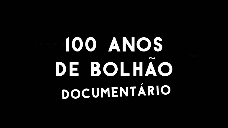documentario 100 anos de bolhao