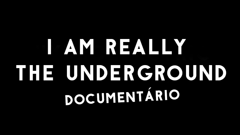 documentário I Am Really the Underground